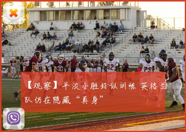 【观察】平淡小胜好似训练 英格兰队仍在隐藏“真身”