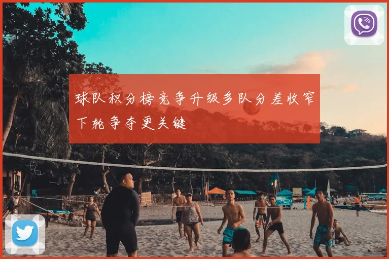 球队积分榜竞争升级多队分差收窄下轮争夺更关键