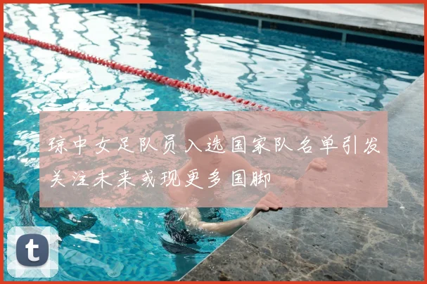 琼中女足队员入选国家队名单引发关注未来或现更多国脚